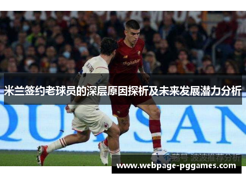 米兰签约老球员的深层原因探析及未来发展潜力分析 米兰签约老球员的深层原因探析及未来发展潜力分析