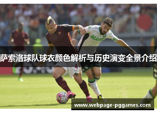 萨索洛球队球衣颜色解析与历史演变全景介绍