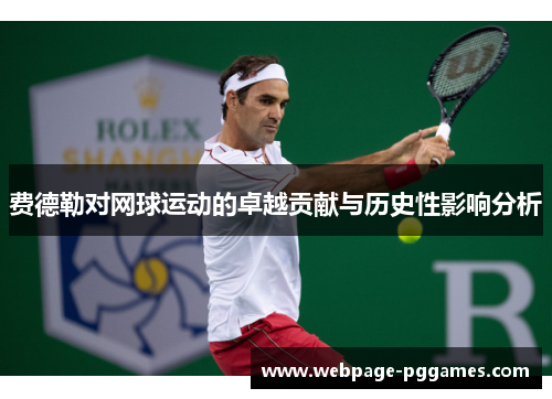 费德勒对网球运动的卓越贡献与历史性影响分析 费德勒对网球运动的卓越贡献与历史性影响分析