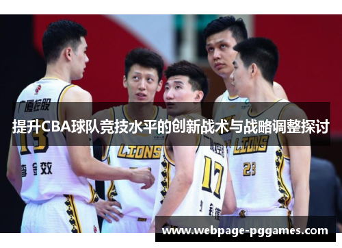 提升CBA球队竞技水平的创新战术与战略调整探讨