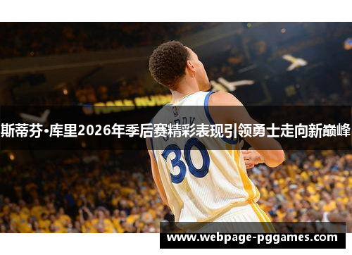 斯蒂芬·库里2026年季后赛精彩表现引领勇士走向新巅峰