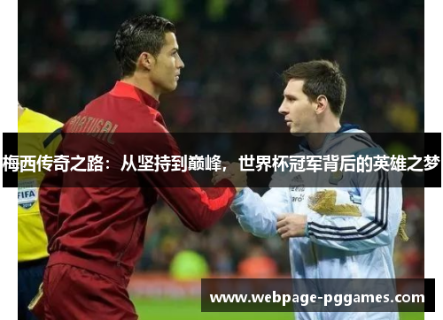 梅西传奇之路：从坚持到巅峰，世界杯冠军背后的英雄之梦