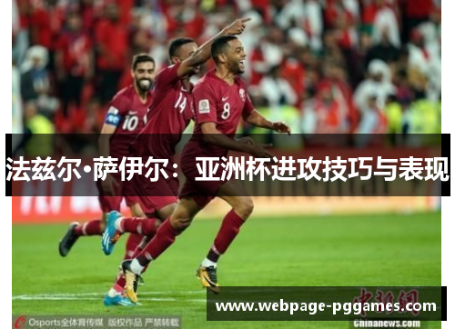 法兹尔·萨伊尔:亚洲杯进攻技巧与表现 法兹尔·萨伊尔:亚洲杯进攻技巧与表现